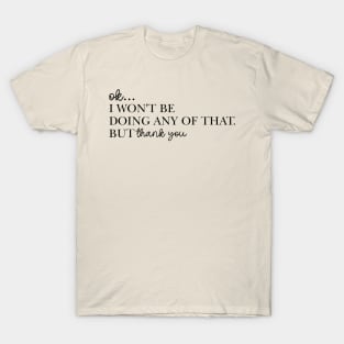 Ok I Won't Be Doing Any Of That But Thank You Sweatshirt, Unisex T-Shirt